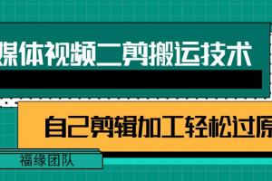 自媒体视频二剪搬运技术，自己加工轻松过原创