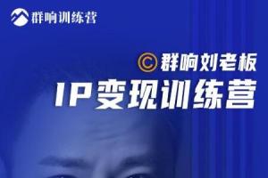 群响刘老板·IP私域流量变现训练营第6期