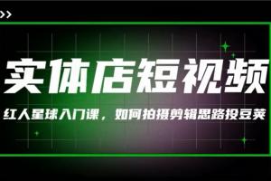 红人星球·实体店短视频入门课，拍摄 剪辑思路 投豆荚（价值999元）