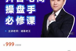 诸葛老王·抖音电商操盘手实训班(设计 起号 运营 分析)