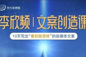李欣频文案创造课,0基础10天写出“看到就想转”的自媒体文案