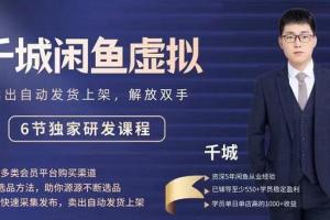 千城闲鱼虚拟项目VIP课程，卖出自动上架解放双手（2022最新）