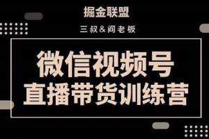 掘金联盟·三叔/阎老板：视频号直播带货训练营7月新课（原价3980）