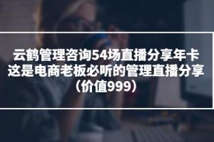 云鹤管理咨询54场年卡直播课程（百度云）