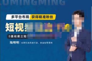 陆明明·短视频引流矩阵打造7.0，0基础建立短视频引流矩阵系统