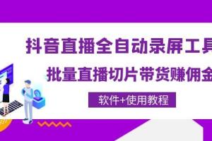 抖音全自动直播录屏工具，批量直播切片带货赚佣金（软件 使用教程）