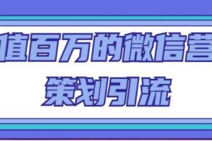 微信引流系列课，每天引流100精准粉（价值百万）