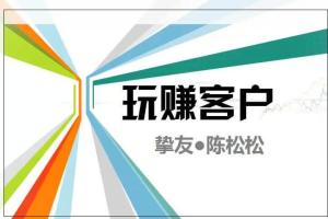 陈松松营销课程·玩赚客户V1.0（价值998元）