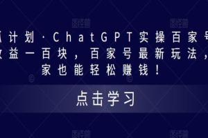 热狐计划·ChatGPT实操百家号教程，百家号最新赚钱玩法分享