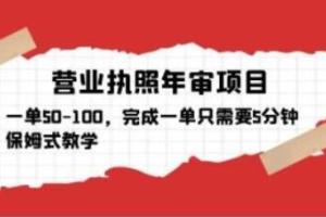 营业执照代年审赚钱项目教程，一单50-100，保姆式教学