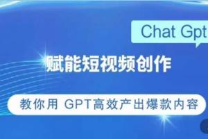 ChatGPT短视频创作课，​掌握操作方法高效产出爆款内容