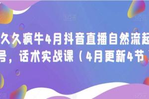 久久疯牛·4月抖音直播纯自然流起号话术实战课