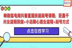 峰教练电商·抖音直播投流起号课程：巨量千川投放 小店随心推全 起号方式