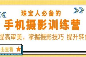 手机珠宝摄影训练营第7期:提高审美,掌握摄影技巧提升转化
