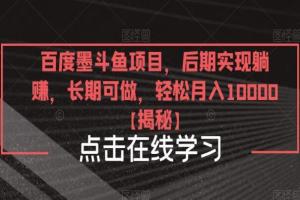 百度墨斗鱼赚钱项目教程，后期实现躺赚10000＋【揭秘】