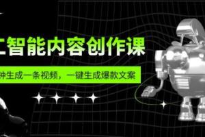 人工智能短视频创作课，一键生成爆款文案，一分钟生成一条视频