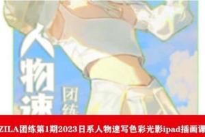 ZILA团练·日系人物速写色彩光影ipad插画课（2023第1期）