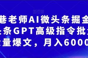 南巷老师·AI微头条掘金术：微头条GPT高级指令批量写大量爆文
