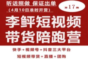 李鲆·短视频带货陪跑营第17期（短视频带货 直播 团购）
