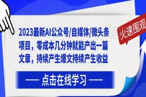 2023最新AI生产爆文持续产生收益自媒体教程（公众号 自媒体 微头条）