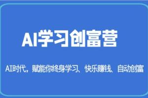 AI学习创富营:AI时代，赋能你终身学习、快乐赚钱的神器