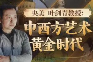 央美叶剑青教授·中西方艺术的黄金时代