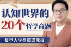 复旦徐英瑾教授·认知世界的20个哲学命题