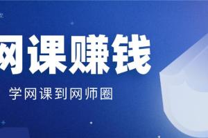 谢银龙：如何做网课赚钱？实操月入过万的网课制作赚钱课程