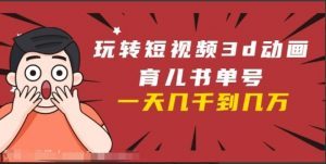 抖音短视频3D动画育儿书单号赚钱，实战操作一天几千，好的时候一天几万收益