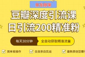 白龙随笔豆瓣深度引流课_全自动获取精准流量（价值598元）