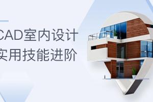 cad自学教程视频_CAD室内设计实用技能进阶