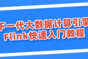 Flink从入门到实战课程_下一代大数据计算引擎flink教程