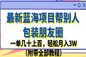 最新蓝海项目朋友圈包装成功人士教学，一单几十上百，轻松月入3W（附带全部教程）