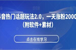 抖音热门话题玩法2.0，一天涨粉2000 （附软件 素材）