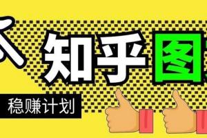 【当猩学堂】知乎图文带货稳赚计划百度云