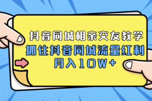 大头老哈实战抖音2021同城相亲交友教学：抓住抖音同城流量红利月入10W 教程