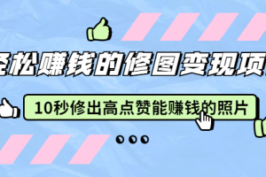 赵洋：轻松赚钱的修图项目，10秒修出能赚钱的照片