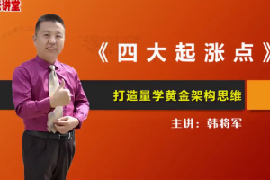 量学云讲堂韩将军：打造量学黄金架构思维第18期 打造量学黄金架构思维第19期