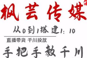 枫芸传媒千川最新课程:手把手教你搭建1:10千川投放直播带货计划
