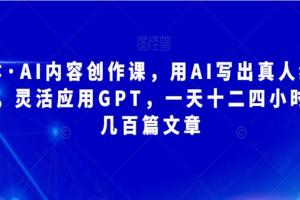无本博客·AI内容创作课，用AI写出真人级文章，一天十二四小时写几百篇文章