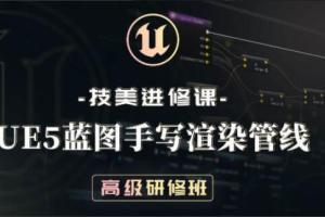 技美进修课·UE5蓝图手写渲染管线高级研修班(2022年)