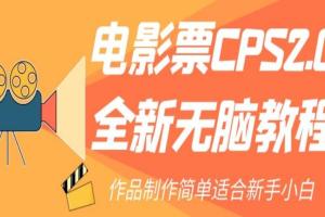 电影票CPS赚钱全新教程，作品制作简单适合新手小白