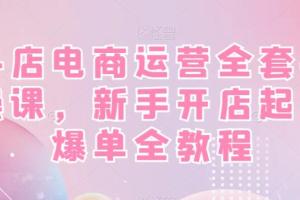 抖店电商运营自学全套教程，新手开店起店爆单全教程