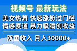 视频号最新玩法 美女热舞 快速涨粉过门槛 情感赛道 暴力吸睛创收益