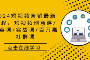 2024年短视频营销全新课程解析:创意思维培训/高级战略课/实战技巧分享/百万社交网络课程