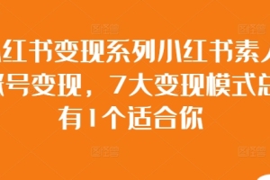 小红书素人账号变现：7种变现模式，选择适合你的！
