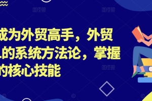 成为外贸专家的终极指南：从零到一掌握外贸核心技巧