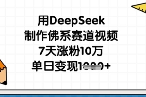 深度挖掘：打造佛系赛道视频，7天吸粉10万，每日盈利1k【全面揭秘】