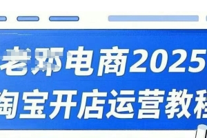 老邓电商2025淘宝开店运营教程：打开网店成功之门