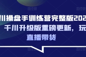 2025年最新版柯楠千川操盘手训练营：直播带货新玩法大揭秘